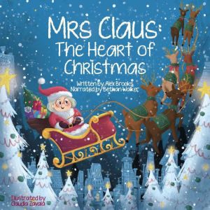 Mrs Claus: The Heart of Christmas: A truly magical Christmas story of love & courage, as Mrs Claus takes the reins.