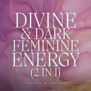 Divine & Dark Feminine Energy (2 in 1): Unlock Your Goddess Energy, Free Your Female Fatale & Unlock Your Femininity  Authenti