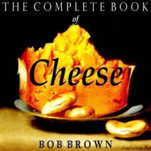 The Complete Book of Cheese, Bob Brown