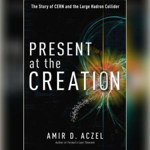 Present at the Creation, Amir D. Aczel