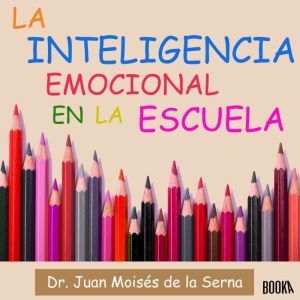 Inteligencia Emocional en la Escuela..., Juan Moises de la Serna