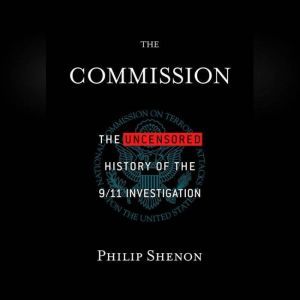 The Commission: WHAT WE DIDN'T KNOW ABOUT 9/11, Philip Shenon