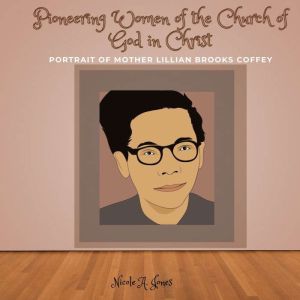 Pioneering Women of the Church of God in Christ: Portrait of Mother Lillian Brooks Coffey