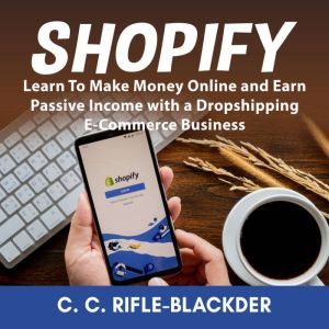 Shopify Learn To Make Money Online a..., C. C. RifleBlackder