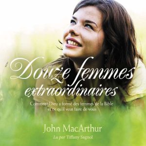 Douze femmes extraordinaires: Comment Dieu a forme des femmes de la Bible et ce qu'il veut faire de vous