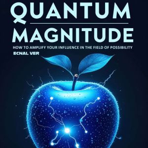 Quantum Magnitude : How to Amplify Your Influence in the Field of Possibility: Discover The Power of Your Personal Signal