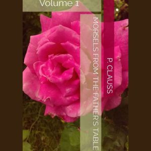 Morsels from the Fathers Table Volum..., P. Clauss