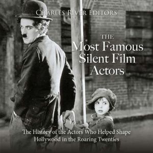 The Most Famous Silent Film Actors T..., Charles River Editors