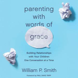 Parenting with Words of Grace, William P. Smith