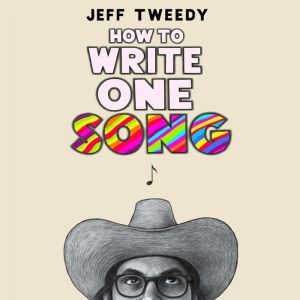 How to Write One Song Loving the Things We Create and How They Love Us Back, Jeff Tweedy