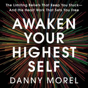 Awaken Your Highest Self: The Limiting Beliefs That Keep You Stuck--And the Heart Work That Sets You Free