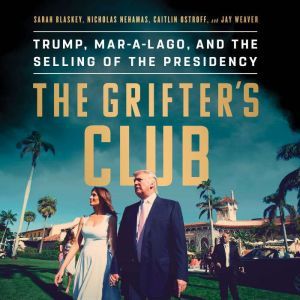 The Grifter's Club: Trump, Mar-a-Lago, and the Selling of the Presidency, Sarah Blaskey
