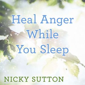 Heal Anger While You Sleep