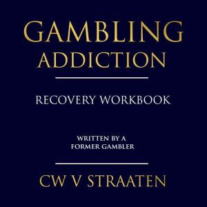 Gambling Addiction Recovery Workbook, C.W. V. Straaten