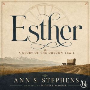 Esther A Story of the Oregon Trail, Ann S. Stephens