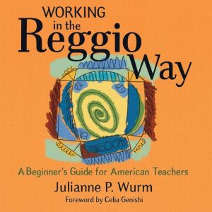 Working in the Reggio Way, Julianne P. Wurm