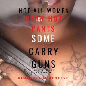 Not All Women Wear Hot Pants, Some Ca..., Kimberly M Denesse