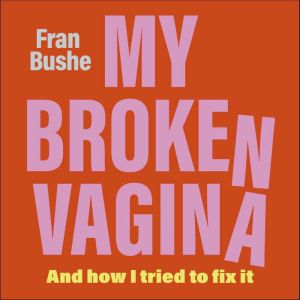 My Broken Vagina, Fran Bushe
