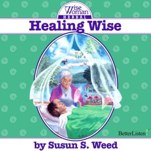 Healing Wise with Susun Weed, Susun Weed