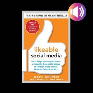 Likeable Social Media, Revised and Expanded: How to Delight Your Customers, Create an Irresistible Brand, and Be Amazing on Facebook, Twitter, LinkedIn,, Carrie Kerpen