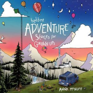 Bedtime Adventure Stories for Grown Ups Short Stories for Short Attention Spans, Anna McNuff