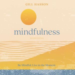 Mindfulness: Be Mindful, Live the Moment, 2nd Edition