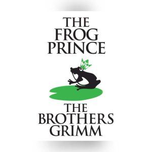 FrogPrince, The, The Brothers Grimm