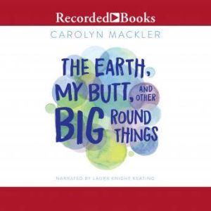 Earth, My Butt and Other Big Round Th..., Carolyn Mackler