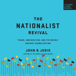 The Nationalist Revival: Trade, Immigration, and the Revolt Against Globalization, John B. Judis