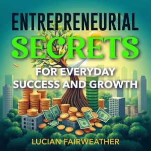 Entrepreneurial Secrets for Everyday Success and Growth: "Unlock entrepreneurial secrets with dynamic audio lessons crafted fo
