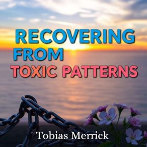 Recovering from Toxic Patterns: Transform Your Life with Simple Strategies: "Empower your life! Discover captivating audio les