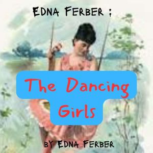 Edna Ferber The Dancing girls, Edna Ferber