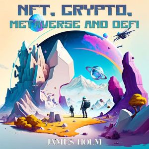 NFT, Crypto, Metaverse, and DeFi: A Beginners Guide to Investing in Non-Fungible Tokens, Cryptocurrencies, Virtual Lands, NFT,