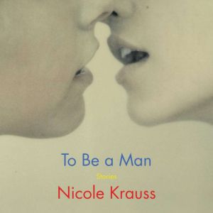 To Be a Man: Stories, Nicole Krauss