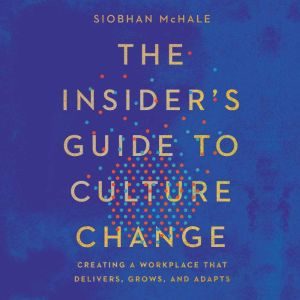 The Insiders Guide to Culture Change..., Siobhan McHale