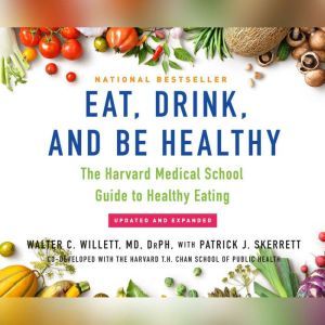 Eat, Drink, and Be Healthy, Walter C. Willett, MD, DrPH