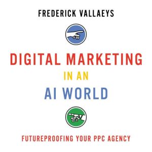 Digital Marketing in an AI World, Frederick Vallaeys