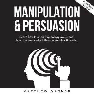 MANIPULATION  PERSUASION Learn how ..., Matthew Varner