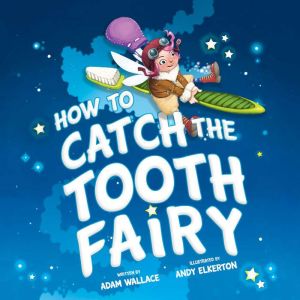 How to Catch the Tooth Fairy, Adam Wallace