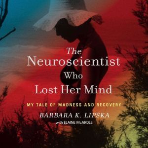 The Neuroscientist Who Lost Her Mind, Barbara K. Lipska
