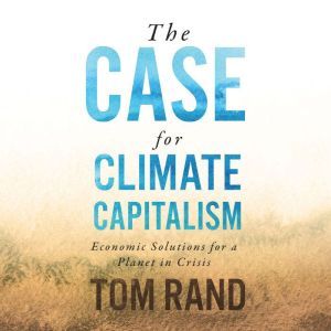 Case for Climate Capitalism, The, Tom Rand