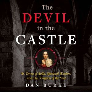 The Devil in the Castle: St. Teresa of Avila, Spiritual Warfare, and the Progress of the Soul