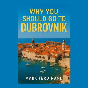 Why You Should Go to Dubrovnik
