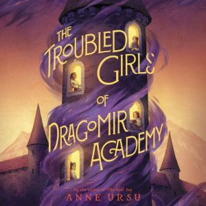 The Troubled Girls of Dragomir Academ..., Anne Ursu