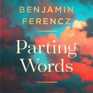 Parting Words, Benjamin Ferencz