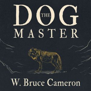The Dog Master, W. Bruce Cameron