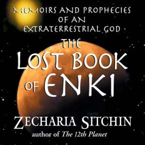 The Lost Book of Enki Memoirs and Prophecies of an Extraterrestrial God, Zecharia Sitchin