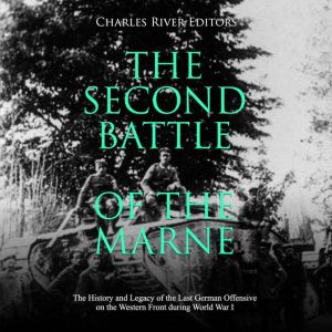 The Second Battle of the Marne The H..., Charles River Editors