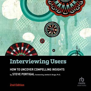 Interviewing Users, 2nd Edition: How to Uncover Compelling Insights