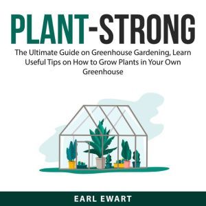 PlantStrong The Ultimate Guide on G..., Earl Ewart